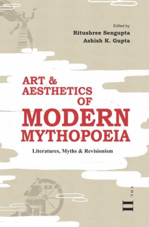 Art & Aesthetics of Modern Mythopoeia - Literatures, Myths & Revisionism (Vol. 2)