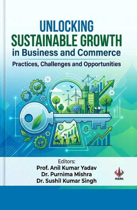 Unlocking Sustainable Growth in Business and Commerce: Practices, Challenges and Opportunities